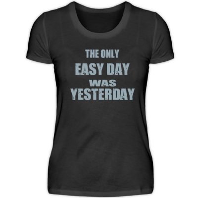 The Only Easy Day Was Yesterday - Damenshirt-16